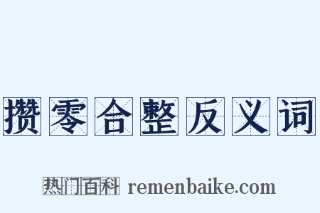 攒零合整反义词是什么意思的图片